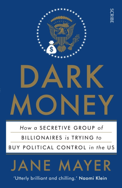 Dark Money : how a secretive group of billionaires is trying to buy political control in the US - 9781925228847