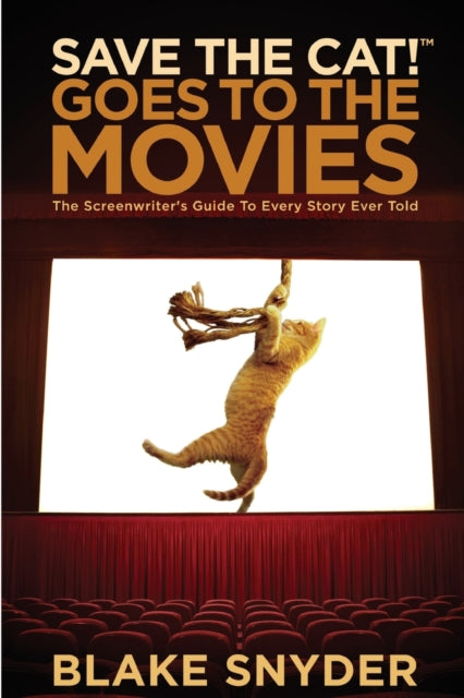 Save the Cat! Goes to the Movies : The Screenwriter's Guide to Every Story Ever Told - 9781932907353
