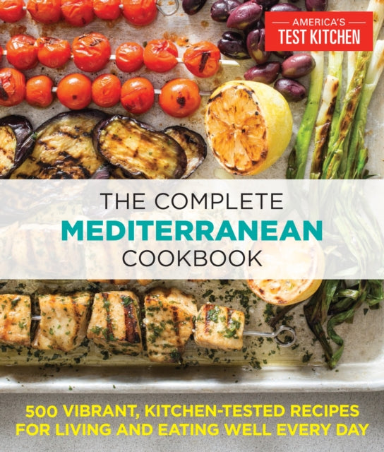 The Complete Mediterranean Cookbook : 500 Vibrant, Kitchen-Tested Recipes for Living and Eating Well Every Day - 9781940352640