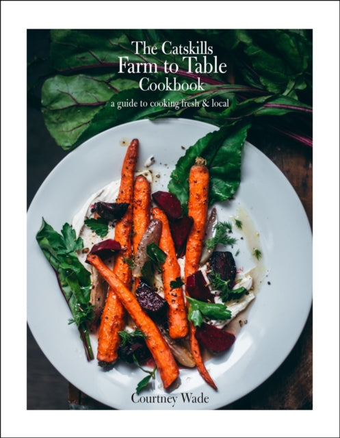 The Catskills Farm to Table Cookbook, Revised Edition : Over 100 Year-Round Recipes - 9781961293168