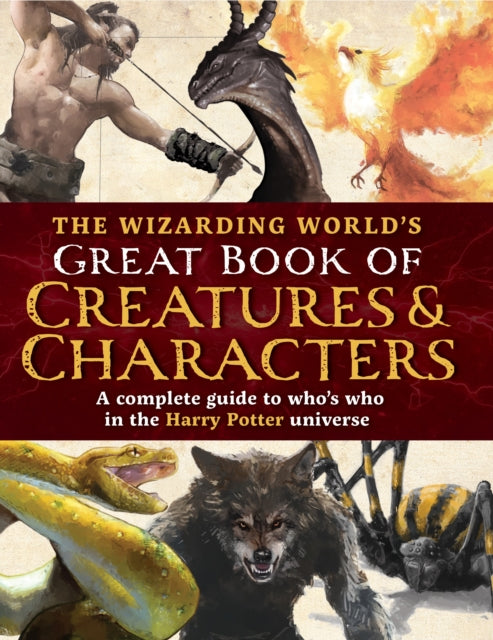 The Wizarding World's Great Book of Creatures & Characters : A complete guide to who's who in the Harry Potter universe - 9781964487106