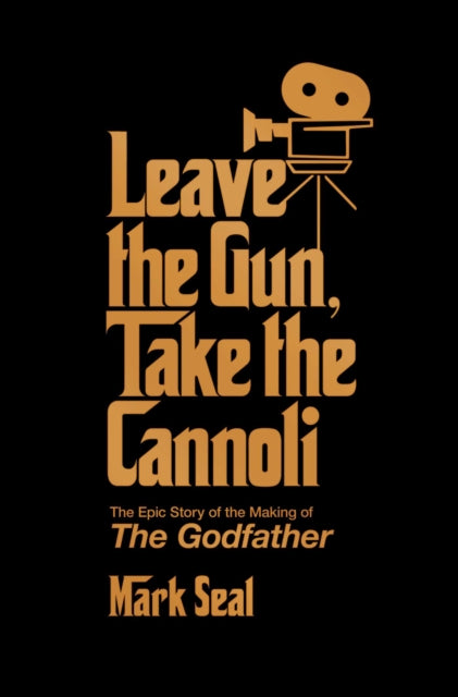 Leave the Gun, Take the Cannoli : The Epic Story of the Making of The Godfather - 9781982158606