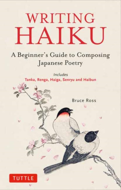 Writing Haiku : A Beginner's Guide to Composing Japanese Poetry - Includes Tanka, Renga, Haiga, Senryu and Haibun - 9784805316887
