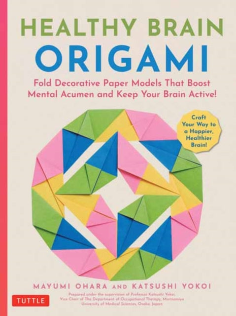 Healthy Brain Origami : Fold Decorative Paper Models that Boost Mental Acumen and Keep Your Brain Active! (Craft a Happier, Healthier Brain!) - 9784805318959