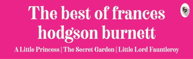 Best of Frances Hodgson Burnett (A Little Princess; The Secret Garden; Little Lord Fauntleroy)
