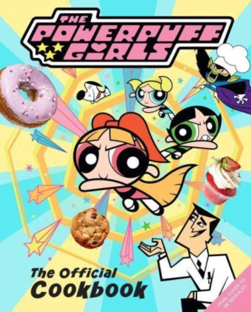 The Powerpuff Girls: The Official Cookbook - 9798886635768