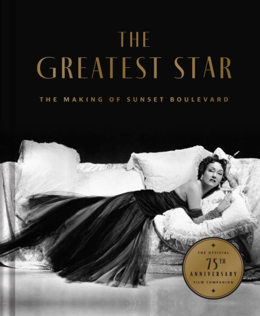 The Greatest Star : Behind the Scenes of Sunset Boulevard – THE OFFICIAL 75th ANNIVERSARY COLLECTOR'S EDITION Including the Original Shooting Script - 9798886743326