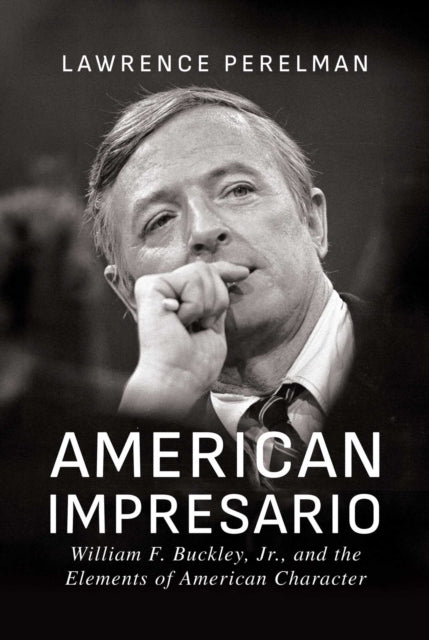 American Impresario : William F. Buckley, Jr., and the Elements of American Character - 9798888453797