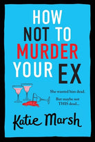 How Not To Murder Your Ex : The start of a gripping, hilarious, cosy mystery series from Katie Marsh, front cover