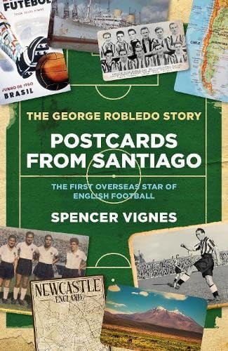 Postcards From Santiago : The George Robledo Story - The First Overseas Star of English Football, front cover