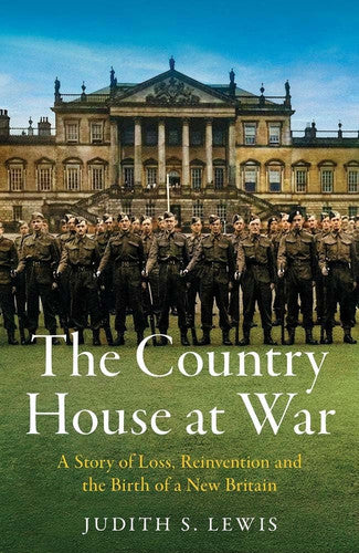 The Country House at War : A Story of Loss, Reinvention and the Birth of a New Britain