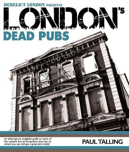 London's Dead Pubs : Derelict London presents London's Dead Pubs