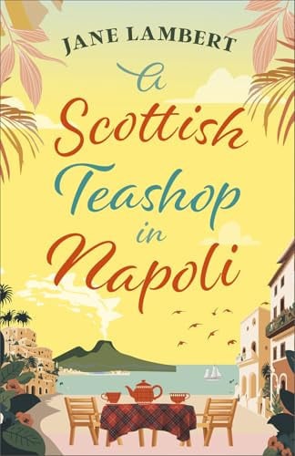 A Scottish Teashop in Napoli : A heartwarming story of food, friendship and starting over under the Italian sun, front cover