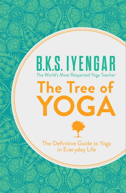 The Tree of Yoga : The Definitive Guide to Yoga in Everyday Life - 9780007921270