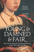 Young and Damned and Fair : The Life and Tragedy of Catherine Howard at the Court of Henry VIII - 9780008128289