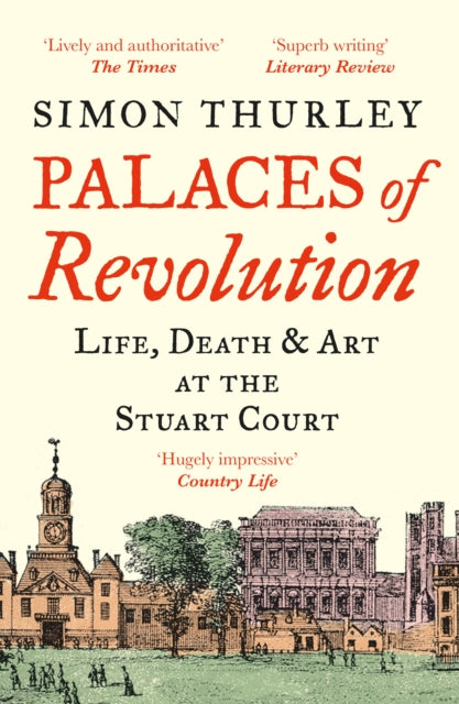 Palaces of Revolution : Life, Death and Art at the Stuart Court - 9780008389994