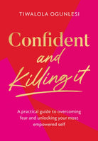 Confident and Killing It : A Practical Guide to Overcoming Fear and Unlocking Your Most Empowered Self - 9780008518011