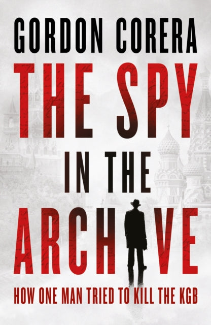 The Spy in the Archive : How One Man Tried to Kill the KGB - 9780008644796