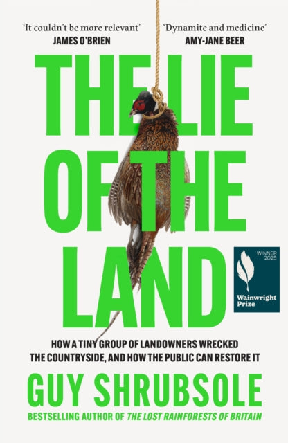 The Lie of the Land : How a Tiny Group of Landowners Wrecked the Countryside, and How the Public Can Restore it - 9780008651817