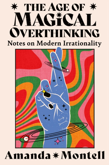 The Age of Magical Overthinking : Notes on Modern Irrationality - 9780008701116