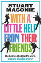 WITH A LITTLE HELP FROM THEIR FRIENDS : The Beatles Changed the World. but Who Changed Theirs? - 9780008705862