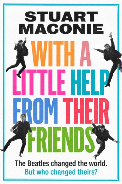 WITH A LITTLE HELP FROM THEIR FRIENDS : The Beatles Changed the World. but Who Changed Theirs? - 9780008705862