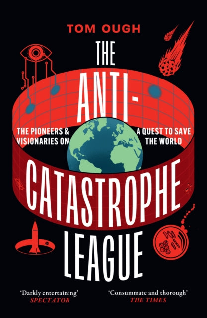 The Anti-Catastrophe League : The Pioneers and Visionaries on a Quest to Save the World