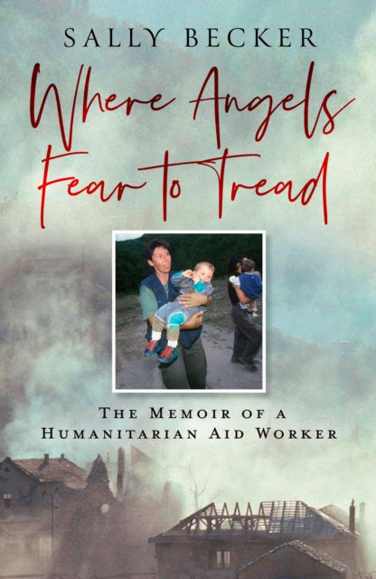 Where Angels Fear to Tread : The Memoir of a Humanitarian Aid Worker - 9780008741570