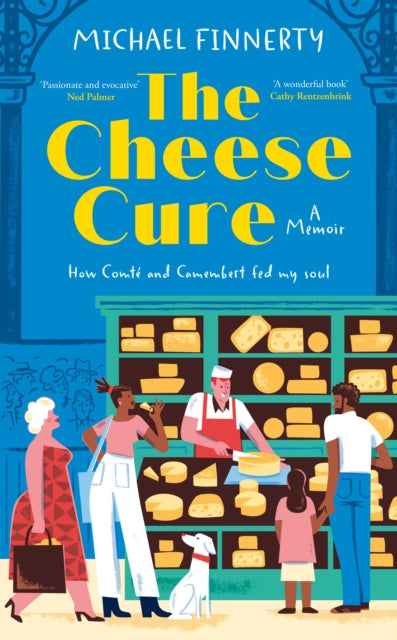 The Cheese Cure : How Comte and Camembert Fed My Soul