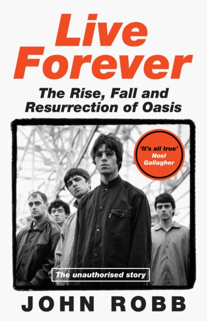 Live Forever : The Rise, Fall and Resurrection of Oasis - 9780008751364