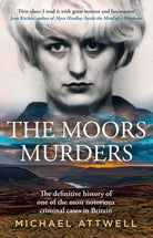 The Moors Murders : The Definitive History of One of the Most Notorious Criminal Cases in Britain