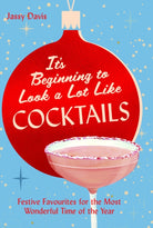 It's Beginning to Look a Lot Like Cocktails : Festive Favourites for the Most Wonderful Time of the Year - 9780008770099