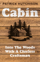 Cabin : Into the Woods with a Clueless Craftsman - 9780008774134