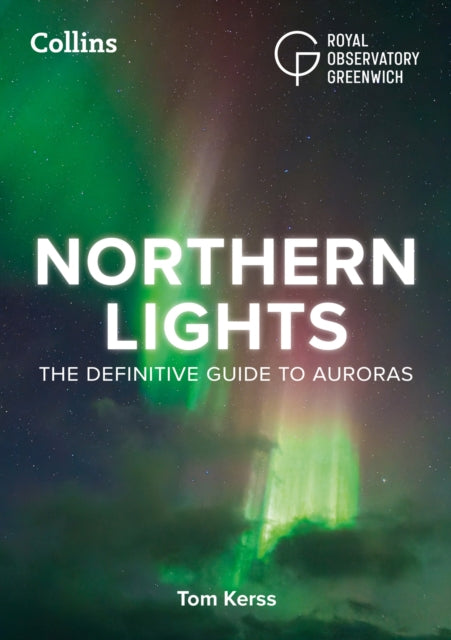 Northern Lights : A Beginner's Guide to the Aurora Borealis for Night Sky Observers and Stargazers