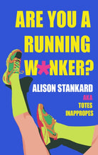 Are You a Running W*nker? : The Life Changing Magic of Propelling Yourself Forward Slightly Faster Than Walking