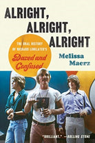 Alright, Alright, Alright : The Oral History of Richard Linklater's Dazed and Confused - 9780062908490