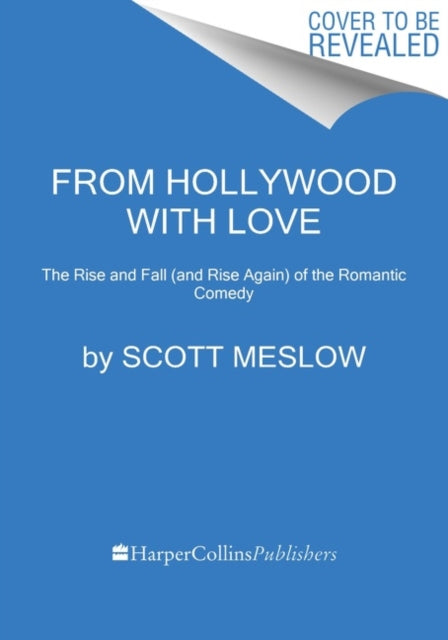 From Hollywood with Love : The Rise and Fall (and Rise Again) of the Romantic Comedy - 9780063026292