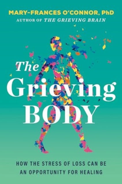 The Grieving Body : How the Stress of Loss Can Be an Opportunity for Healing - 9780063338906