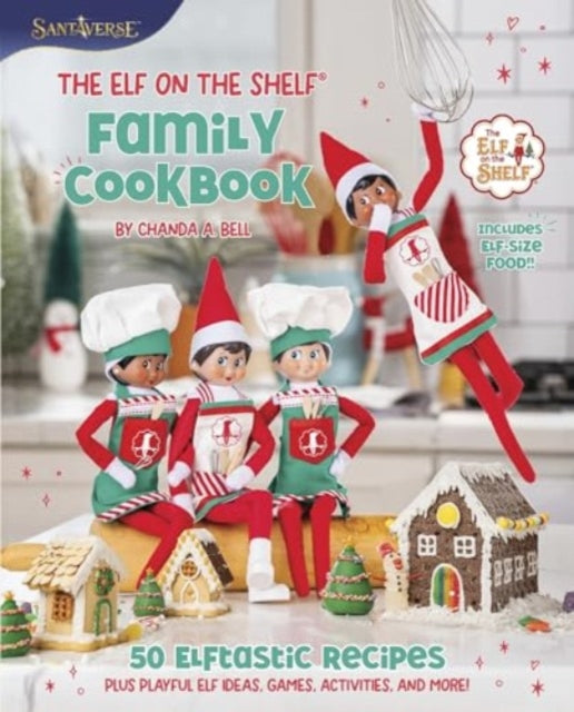 The Elf on the Shelf Family Cookbook : 50 Elftastic Recipes Plus Playful Elf Ideas, Games, Activities, and More! - 9780063345737