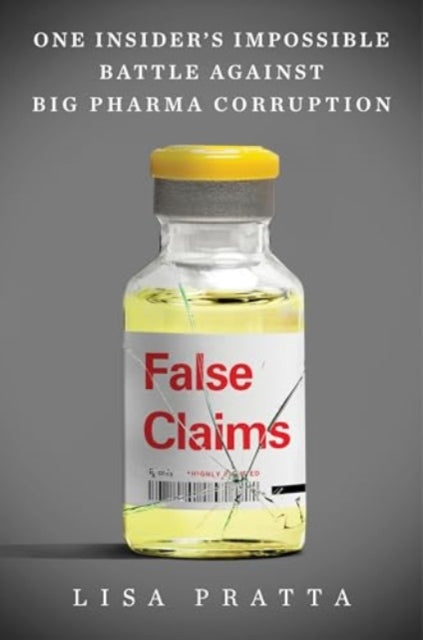 False Claims : One Insider's Impossible Battle Against Big Pharma Corruption - 9780063371101