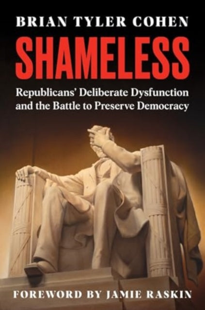 Shameless : Republicans' Deliberate Dysfunction and the Battle to Preserve Democracy - 9780063392885