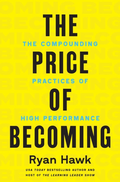 The Price of Becoming : The Compounding Practices of High Performance