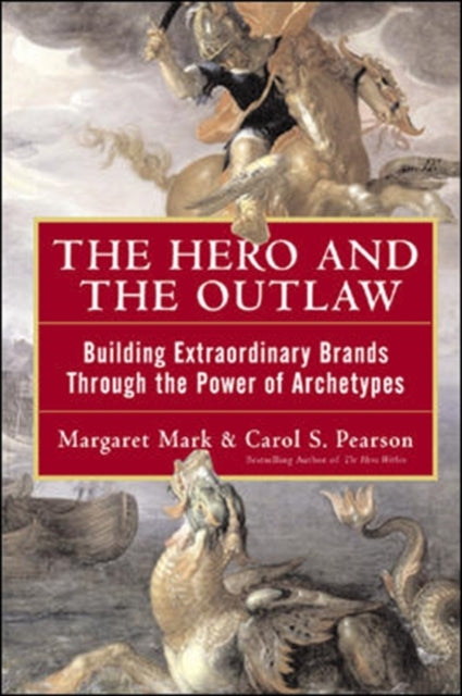 The Hero and the Outlaw: Building Extraordinary Brands Through the Power of Archetypes - 9780071364157