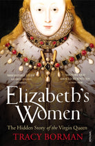 Elizabeth's Women : The Hidden Story of the Virgin Queen - 9780099548621