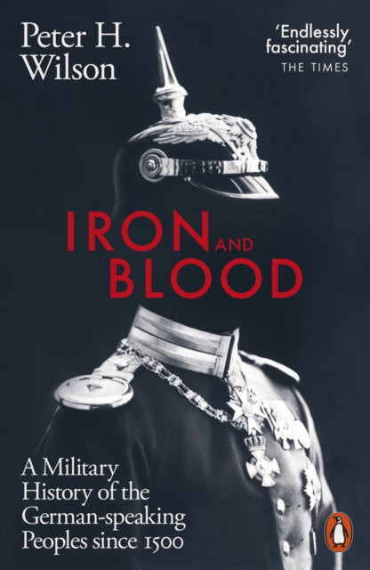 Iron and Blood : A Military History of the German-speaking Peoples Since 1500 - 9780141988887