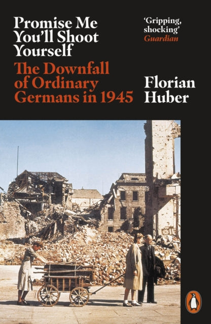 Promise Me You'll Shoot Yourself : The Downfall of Ordinary Germans, 1945 - 9780141990774