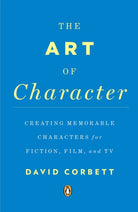 The Art of Character : Creating Memorable Characters for Fiction, Film, and TV - 9780143121572