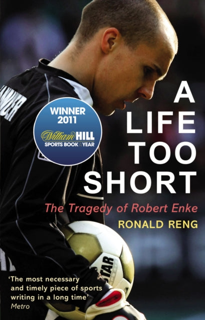 A Life Too Short : The Tragedy of Robert Enke - 9780224091664