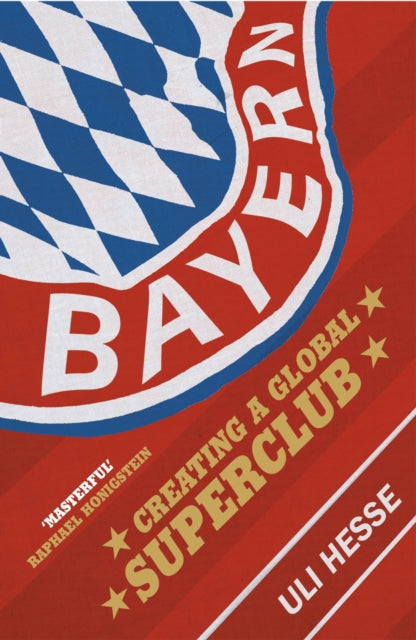 Bayern : Creating a Global Superclub - 9780224100113