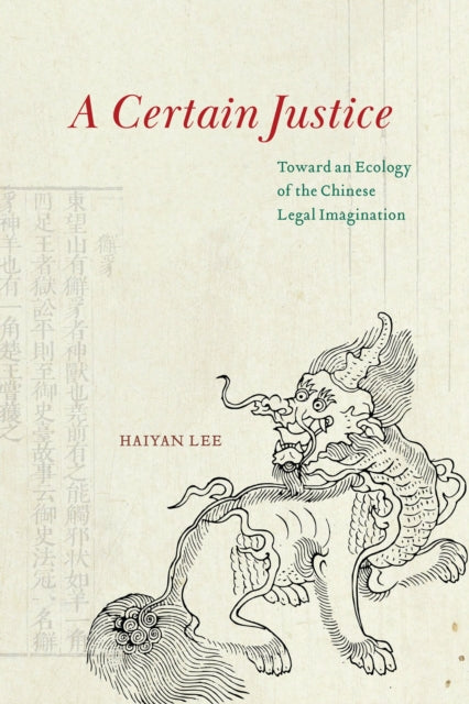 A Certain Justice : Toward an Ecology of the Chinese Legal Imagination - 9780226825250